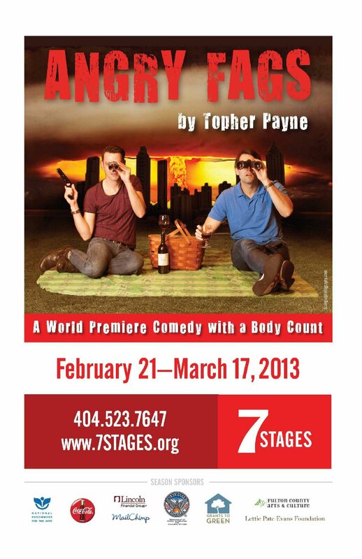 "Angry Fags," a play by Topher Payne, program for the world premiere at 7 Stages Theatre, Atlanta, Georgia, February 21 - March 17, 2013. (24 pages)